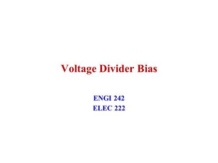 Voltage Divider Bias ENGI 242 ELEC 222. 23 February 2005ENGI 242/ELEC 2222 BJT Biasing 3 For the Voltage Divider Bias Configurations Draw Equivalent Input.