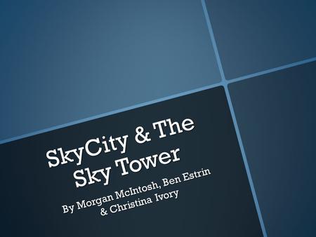 SkyCity & The Sky Tower By Morgan McIntosh, Ben Estrin & Christina Ivory.