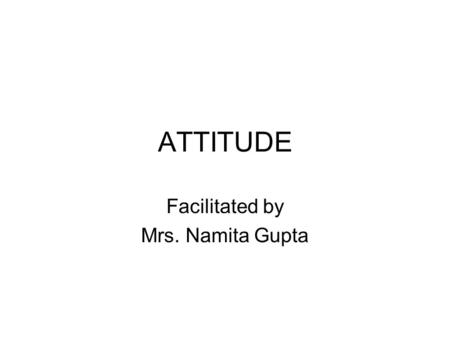 ATTITUDE Facilitated by Mrs. Namita Gupta. Imagine the following scenarios: Becky and Pam have worked as customer service reps at Bellson Communications.