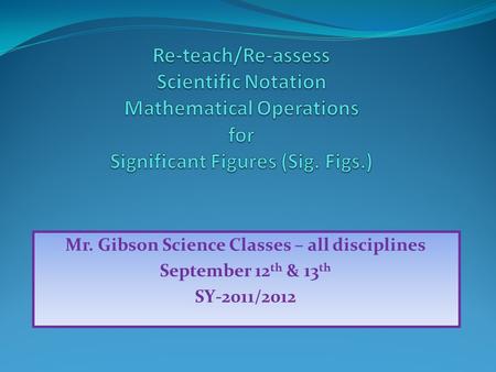 Mr. Gibson Science Classes – all disciplines September 12 th & 13 th SY-2011/2012.