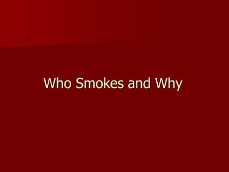 Who Smokes and Why. Prevalence Current estimates for US: 25% of adults smoke. High was 41% in 1965. Current estimates for US: 25% of adults smoke. High.
