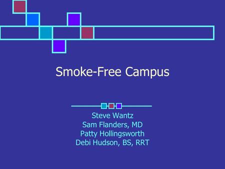 Smoke-Free Campus Steve Wantz Sam Flanders, MD Patty Hollingsworth Debi Hudson, BS, RRT.