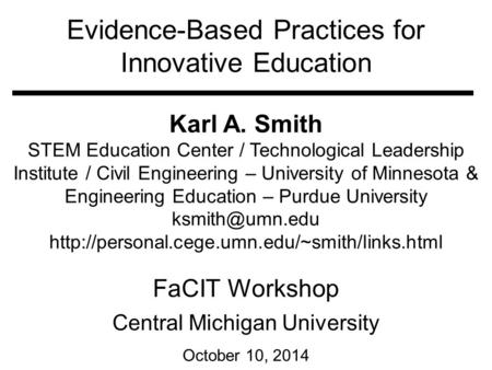 Evidence-Based Practices for Innovative Education Karl A. Smith STEM Education Center / Technological Leadership Institute / Civil Engineering – University.