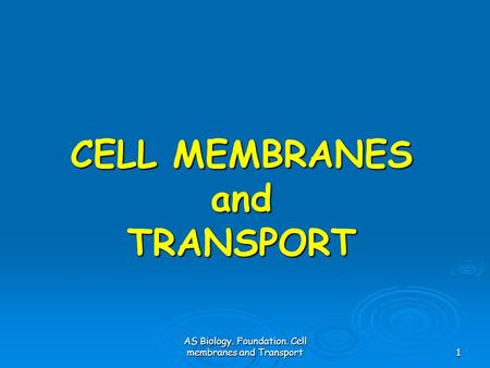 AS Biology. Foundation. Cell membranes and Transport1 CELL MEMBRANES and TRANSPORT.