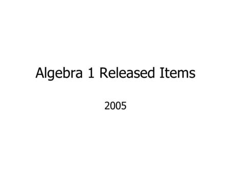 Algebra 1 Released Items 2005. Equations and Inequalities.