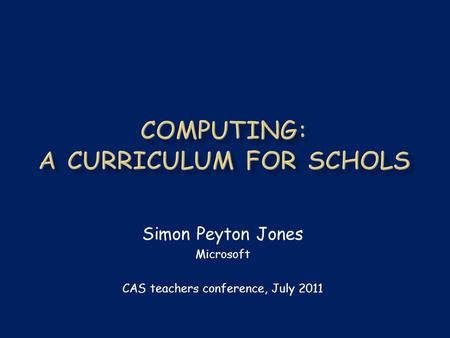 Simon Peyton Jones Microsoft CAS teachers conference, July 2011.
