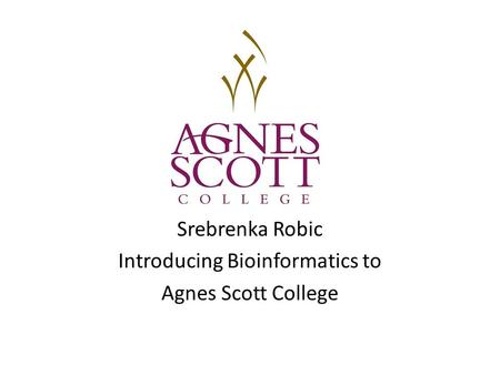 Srebrenka Robic Introducing Bioinformatics to Agnes Scott College.