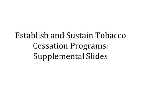 Establish and Sustain Tobacco Cessation Programs: Supplemental Slides.