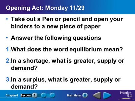 Chapter 6SectionMain Menu Opening Act: Monday 11/29 Take out a Pen or pencil and open your binders to a new piece of paper Answer the following questions.