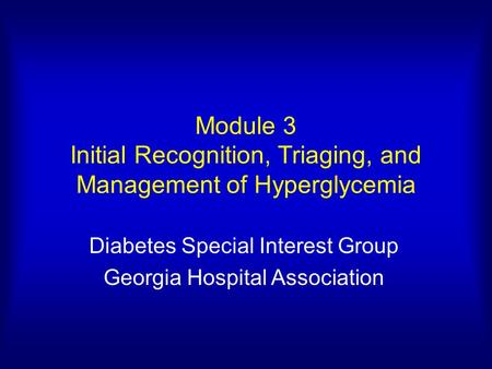 Module 3 Initial Recognition, Triaging, and Management of Hyperglycemia Diabetes Special Interest Group Georgia Hospital Association.