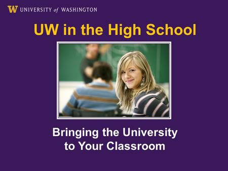 UW in the High School Bringing the University to Your Classroom.