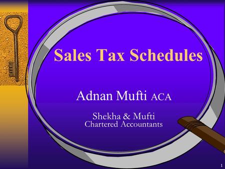 1 Sales Tax Schedules Adnan Mufti ACA Shekha & Mufti Chartered Accountants.