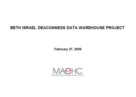 BETH ISRAEL DEACONNESS DATA WAREHOUSE PROJECT February 27, 2009.