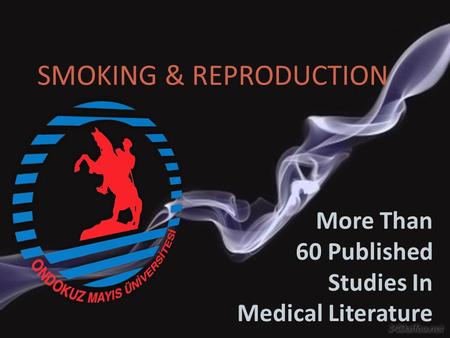 More Than 60 Published Studies In Medical Literature SMOKING & REPRODUCTION.