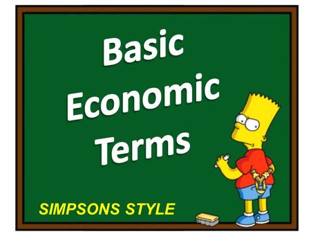 SIMPSONS STYLE. OPPORTUNITY COST THE VALUE OF THE NEXT BEST ALTERNATIVE (WHAT YOU ARE GIVING UP TO DO WHAT YOU ARE DOING) EXAMPLE: THINK OF WHAT BART.