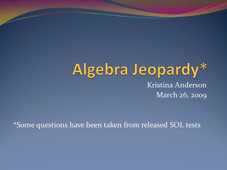 Kristina Anderson March 26, 2009 *Some questions have been taken from released SOL tests.