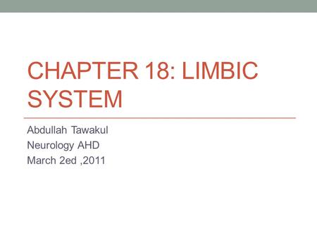 CHAPTER 18: LIMBIC SYSTEM Abdullah Tawakul Neurology AHD March 2ed,2011.