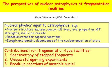 Nuclear physics input to astrophysics: e.g.  Nuclear structure: Masses, decay half lives, level properties, GT strengths, shell closures etc.  Reaction.