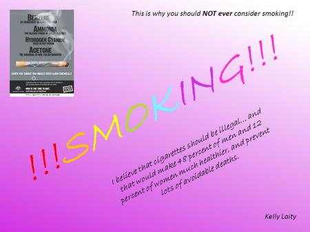 !!!SMOKING!!! Kelly Laity This is why you should NOT ever consider smoking!! I believe that cigarettes should be illegal… and that would make 48 percent.