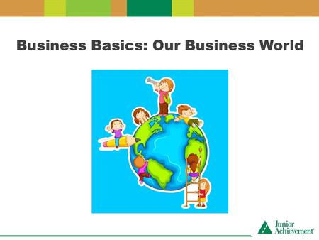 Business Basics: Our Business World. My expectations of you… o One person speak at a time o Be respectful and value the opinions of your peers o Ask questions.