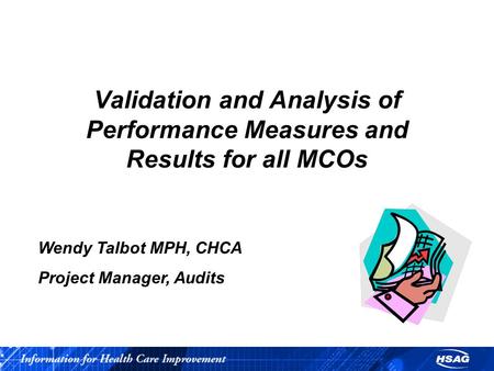 Wendy Talbot MPH, CHCA Project Manager, Audits Validation and Analysis of Performance Measures and Results for all MCOs.