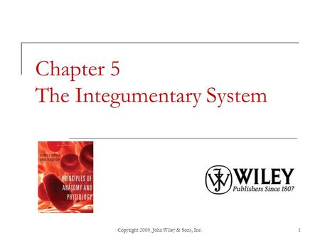 Copyright 2009, John Wiley & Sons, Inc.1 Chapter 5 The Integumentary System.