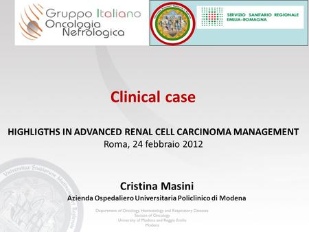 Clinical case HIGHLIGTHS IN ADVANCED RENAL CELL CARCINOMA MANAGEMENT Roma, 24 febbraio 2012 Cristina Masini Azienda Ospedaliero Universitaria Policlinico.