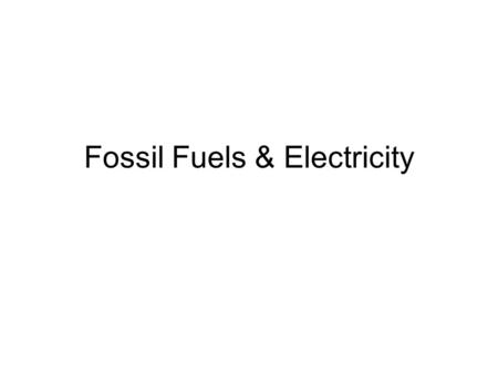 Fossil Fuels & Electricity. Electricity as a resource Electricity is created by the flow of electrons. (Most) Power plants use electric generators powered.