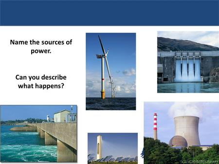 Name the sources of power. Can you describe what happens?