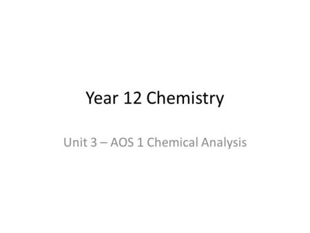 Year 12 Chemistry Unit 3 – AOS 1 Chemical Analysis.