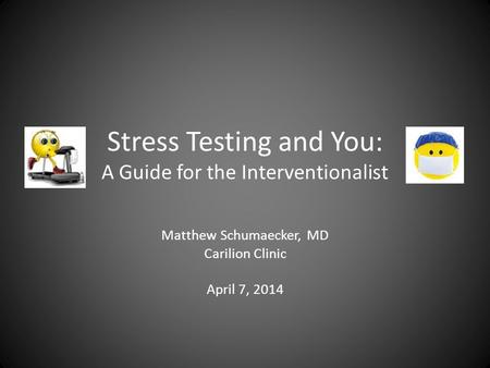 Stress Testing and You: A Guide for the Interventionalist Matthew Schumaecker, MD Carilion Clinic April 7, 2014.