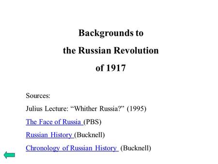 Backgrounds to the Russian Revolution of 1917 Sources: Julius Lecture: “Whither Russia?” (1995) The Face of Russia The Face of Russia (PBS) Russian History.