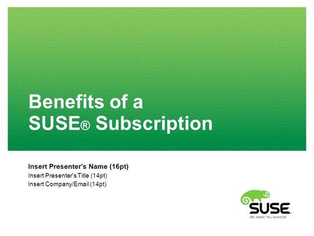 Benefits of a SUSE ® Subscription Insert Presenter's Name (16pt) Insert Presenter's Title (14pt) Insert Company/Email (14pt)