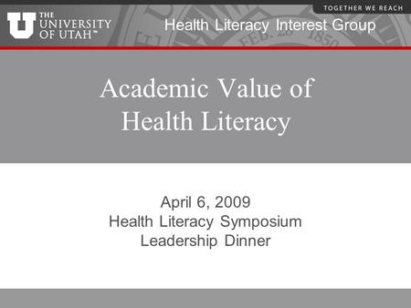 Health Literacy Interest Group Academic Value of Health Literacy April 6, 2009 Health Literacy Symposium Leadership Dinner.