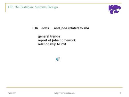 Fall 2007  1 CIS 764 Database Systems Design L15. Jobs … and jobs related to 764 general trends report of jobs homework relationship.