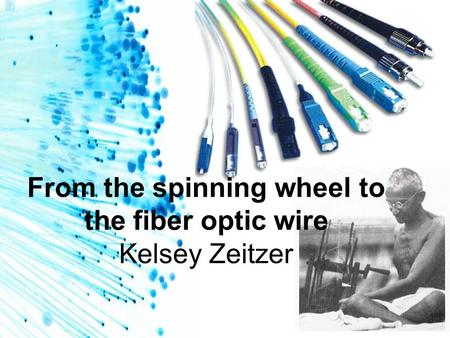 From the spinning wheel to the fiber optic wire Kelsey Zeitzer.