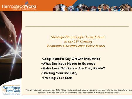 1 Strategic Planning for Long Island in the 21 st Century Economic Growth/Labor Force Issues Long Island’s Key Growth Industries What Business Needs to.