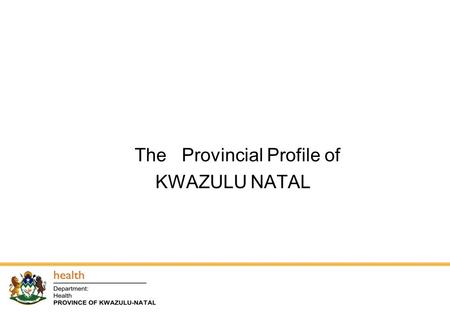 The Provincial Profile of KWAZULU NATAL. Introduction The Province of KwaZulu-Natal extends over 92,100 square kilometres in the eastern part of S.A.