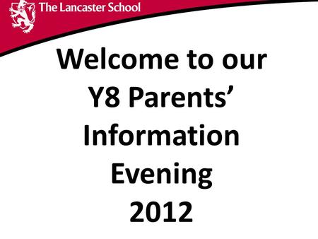 Welcome to our Y8 Parents’ Information Evening 2012.