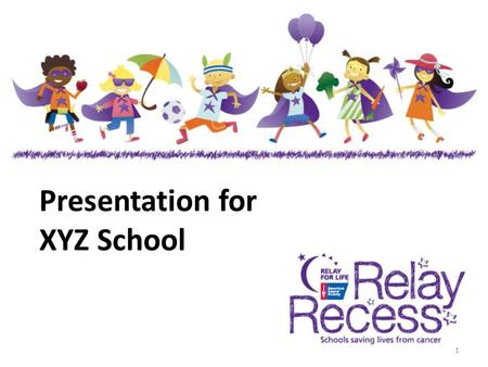 Presentation for XYZ School 1. What is Relay Recess? ◘It is part of the American Cancer Society Relay For Life global event, tailored specifically for.