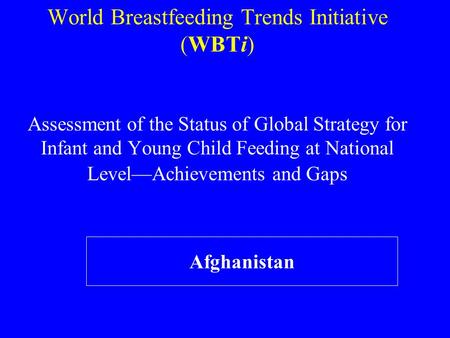 World Breastfeeding Trends Initiative (WBTi) Assessment of the Status of Global Strategy for Infant and Young Child Feeding at National Level—Achievements.