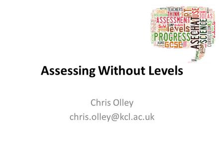Assessing Without Levels Chris Olley