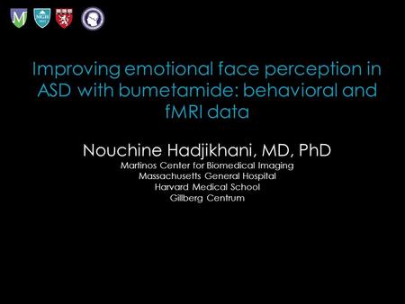 Improving emotional face perception in ASD with bumetamide: behavioral and fMRI data Nouchine Hadjikhani, MD, PhD Martinos Center for Biomedical Imaging.