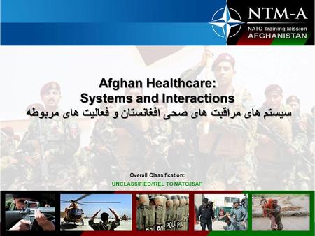 Afghanistan Predeployment Medical Training Overall Classification: Afghan Healthcare: Systems and Interactions سیستم های مراقبت های صحی افغانستان و فعالیت.