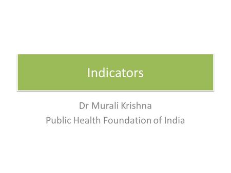 Indicators Dr Murali Krishna Public Health Foundation of India.
