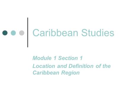 Module 1 Section 1 Location and Definition of the Caribbean Region