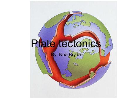 Plate tectonics By: Noa Bryan. Intro Coming from the Latin word, tectonicus, plate tectonics essentially deals with the large scale motions of earths.