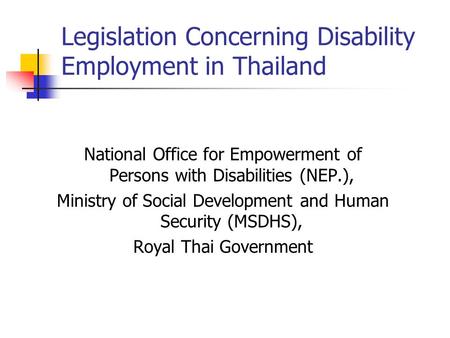 Legislation Concerning Disability Employment in Thailand National Office for Empowerment of Persons with Disabilities (NEP.), Ministry of Social Development.