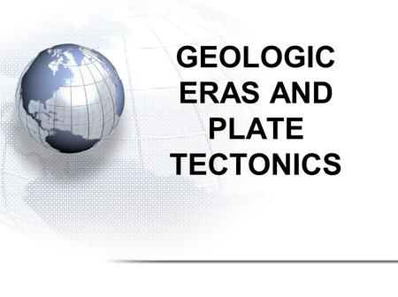 GEOLOGIC ERAS AND PLATE TECTONICS