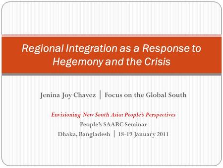 Jenina Joy Chavez │ Focus on the Global South Envisioning New South Asia: People’s Perspectives People’s SAARC Seminar Dhaka, Bangladesh │ 18-19 January.